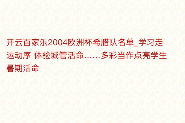 开云百家乐2004欧洲杯希腊队名单_学习走运动序 体验城管活命……多彩当作点亮学生暑期活命