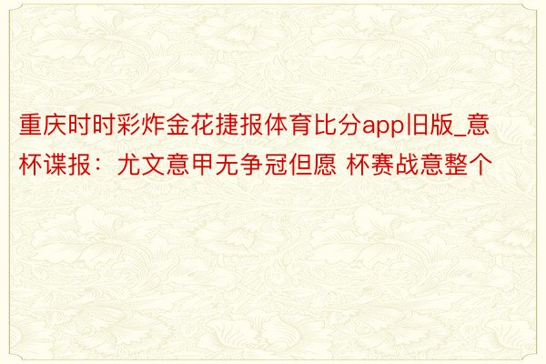 重庆时时彩炸金花捷报体育比分app旧版_意杯谍报：尤文意甲无争冠但愿 杯赛战意整个