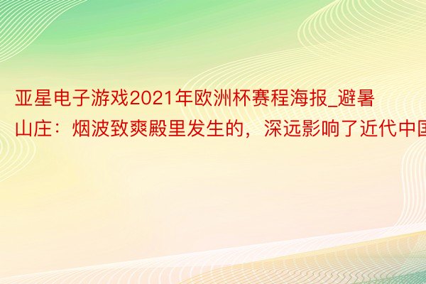 亚星电子游戏2021年欧洲杯赛程海报_避暑山庄：烟波致爽殿里发生的，深远影响了近代中国