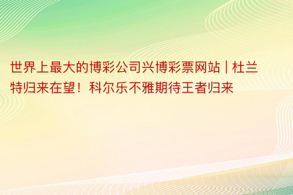 世界上最大的博彩公司兴博彩票网站 | 杜兰特归来在望！科尔乐不雅期待王者归来