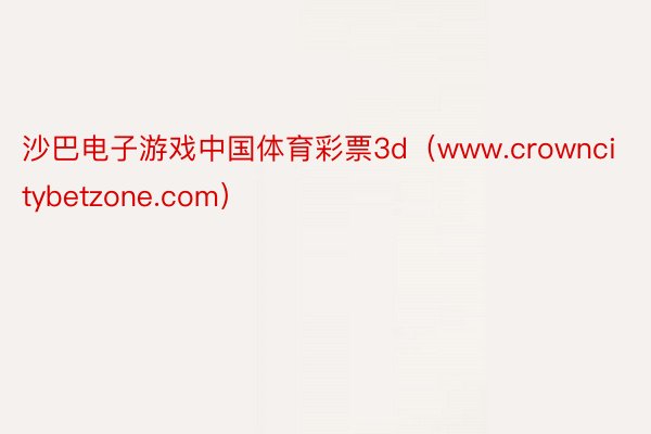 沙巴电子游戏中国体育彩票3d（www.crowncitybetzone.com）