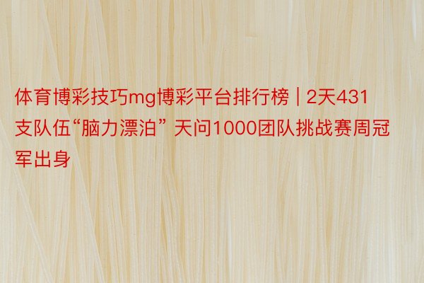 体育博彩技巧mg博彩平台排行榜 | 2天431支队伍“脑力漂泊” 天问1000团