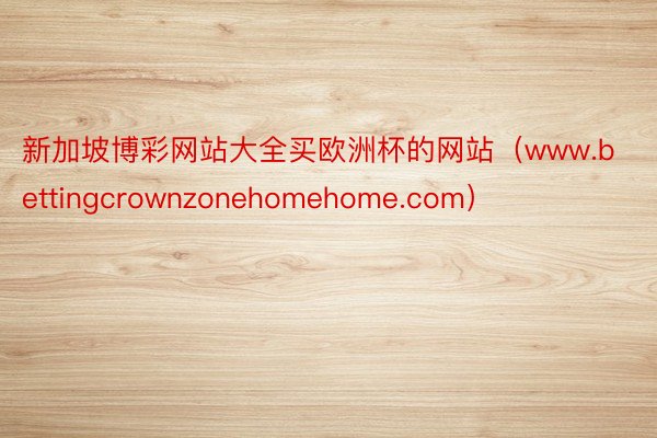 新加坡博彩网站大全买欧洲杯的网站（www.bettingcrownzonehom